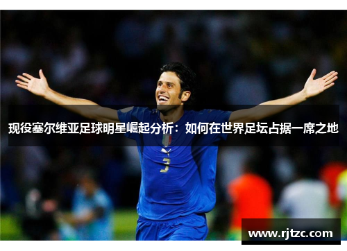 现役塞尔维亚足球明星崛起分析：如何在世界足坛占据一席之地