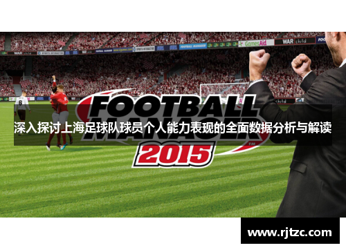 深入探讨上海足球队球员个人能力表现的全面数据分析与解读