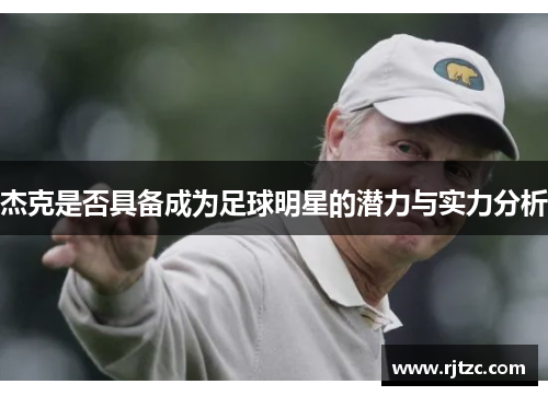 杰克是否具备成为足球明星的潜力与实力分析