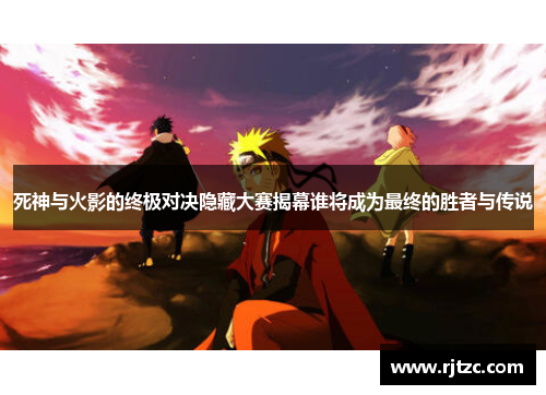 死神与火影的终极对决隐藏大赛揭幕谁将成为最终的胜者与传说