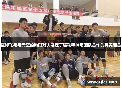 篮球飞马与天空的激烈对决展现了运动精神与团队合作的完美结合