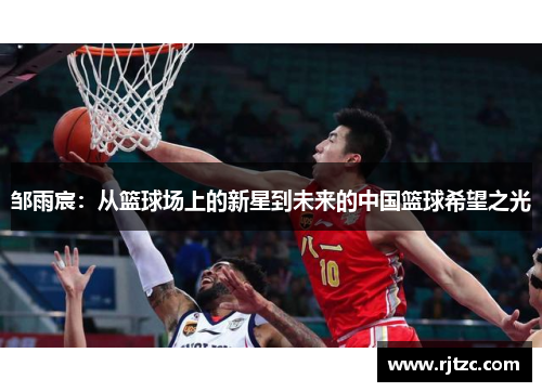 邹雨宸：从篮球场上的新星到未来的中国篮球希望之光